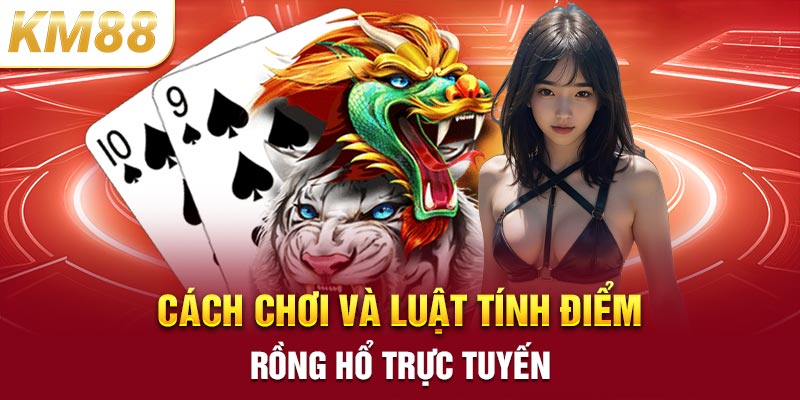 Cách chơi và luật tính điểm rồng hổ trực tuyến