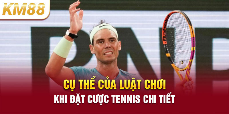 Cụ thể của luật chơi khi đặt cược tennis chi tiết