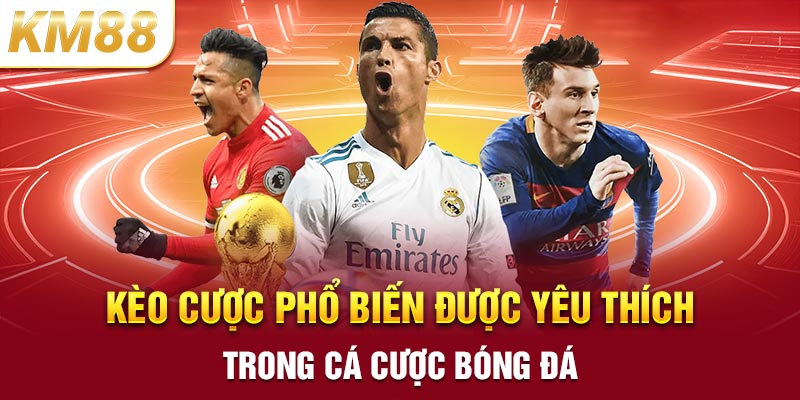 Kèo cược phổ biến được yêu thích trong cá cược bóng đá