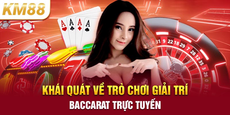 Khái quát về trò chơi giải trí Baccarat trực tuyến