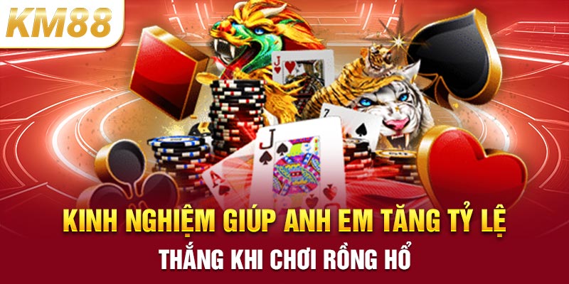 Kinh nghiệm giúp anh em tăng tỷ lệ thắng khi chơi rồng hổ