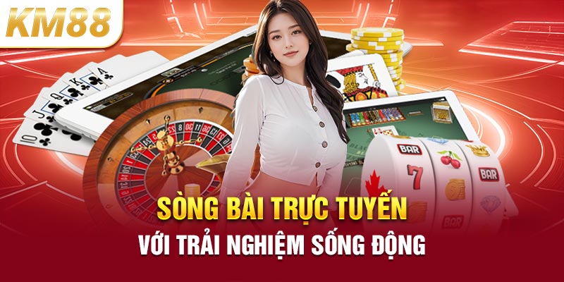 Sòng bài trực tuyến với trải nghiệm sống động